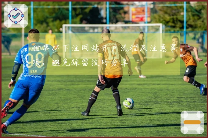 世界杯下注网站开户流程及注意事项，避免踩雷技巧分享