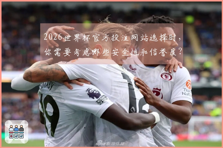 2026世界杯官方投注网站选择时，你需要考虑哪些安全性和信誉度？