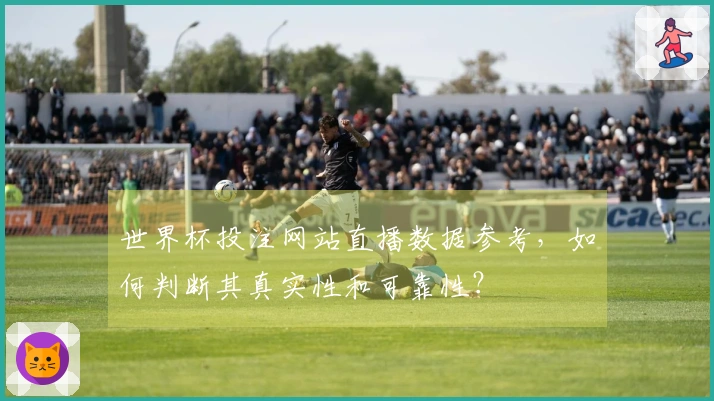世界杯投注网站直播数据参考，如何判断其真实性和可靠性？