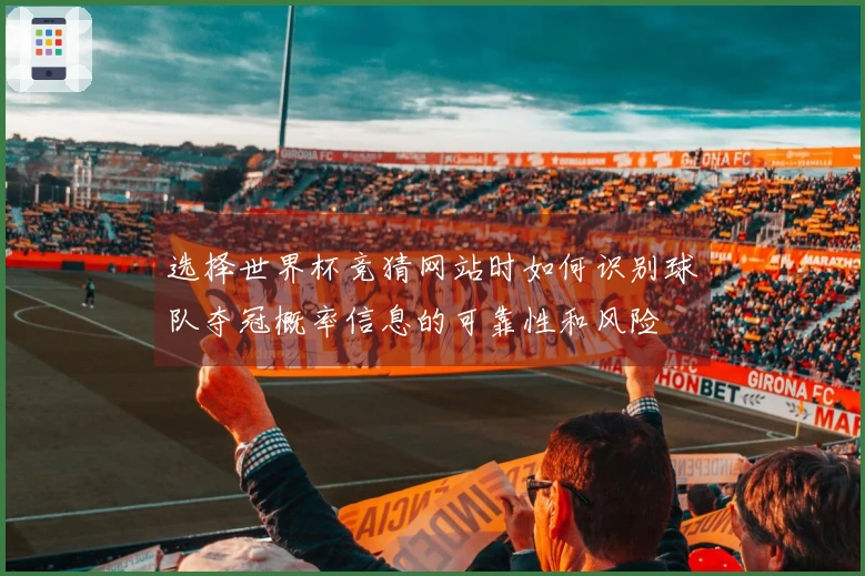 选择世界杯竞猜网站时如何识别球队夺冠概率信息的可靠性和风险